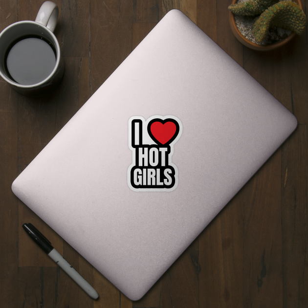 I Love Hot Girls I Heart Hot Girls by BobaPenguin